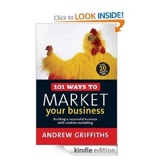 101 Ways to Market Your Business Building a Successful Business with Creative Marketing (101 . . . Series) eBook Andrew Griffiths Kindle Store