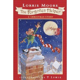 The Forgotten Helper A Christmas Story Lorrie Moore, T . Lewis 9780385327916 Books
