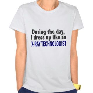During The Day I Dress Up Like X Ray Technologist T shirts