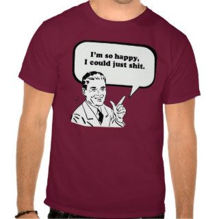 I'M SO HAPPY I COULD JUST SHIT T SHIRT