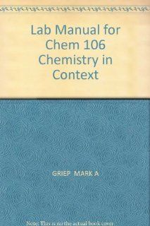 Lab Manual for Chem 106 Chemistry in Context GRIEP MARK A 9780757572937 Books
