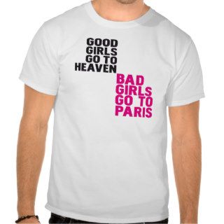 Good girls go to heaven Bad girls go to Paris T Shirt