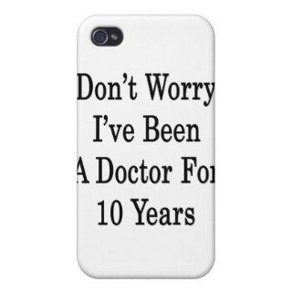 Don't Worry I've Been A Doctor For 10 Years iPhone 4/4S Cases