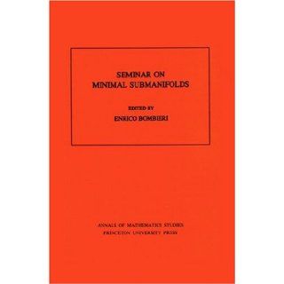 Seminar On Minimal Submanifolds. (AM 103) (Annals of Mathematics Studies) Enrico Bombieri 9780691083193 Books