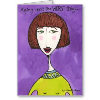 Aging Isn't the Worst Thing . . . Greeting Card