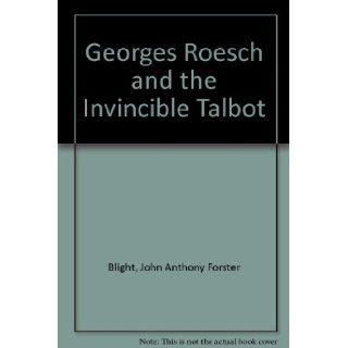 Georges Roesch and the Invincible Talbot John Anthony Forster Blight, Mary Bazett 9780953206414 Books