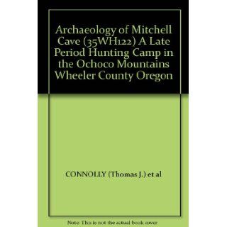 Archaeology of Mitchell Cave (35WH122) A Late Period Hunting Camp in the Ochoco Mountains Wheeler County Oregon CONNOLLY (Thomas J.) et al Books
