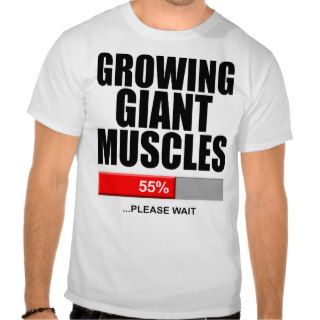 Growing Giant Muscles Please Wait Tshirt