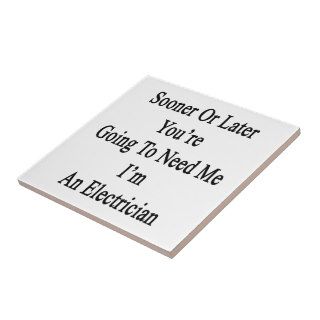 Sooner Or Later You're Going To Need Me I'm An Ele Ceramic Tile