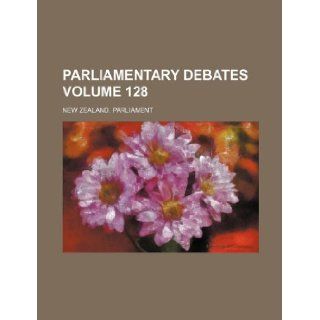 Parliamentary debates Volume 128 New Zealand. Parliament 9781130014365 Books