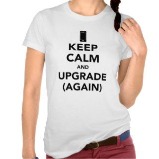 Keep Calm and Upgrade Again T Shirts
