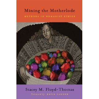 Mining the Motherlode Methods in Womanist Ethics Stacey M. Floyd thomas 9780829815849 Books