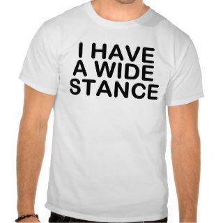 I have a wide stance tees