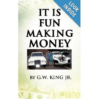 IT IS FUN MAKING MONEY G.W. KING JR. 9781619965423 Books