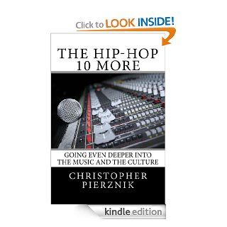 The Hip Hop 10 More Going Even Deeper into the Music and the Culture eBook Christopher Pierznik Kindle Store