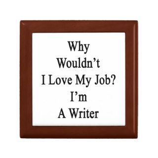 Why Wouldn't I Love My Job I'm A Writer Jewelry Box