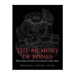 [ The Memory of Bones Body, Being, and Experience Among the Classic Maya[ THE MEMORY OF BONES BODY, BEING, AND EXPERIENCE AMONG THE CLASSIC MAYA ] By Houston, Stephen ( Author )Feb 01 2011 Paperback Stephen Houston Books