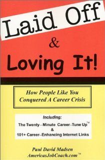 Laid Off & Loving It How People Like You Conquered a Career Crisis Paul David Madsen 9780971383609 Books