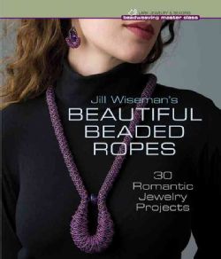 Jill Wiseman's Beautiful Beaded Ropes 24 Wearable Jewelry Projects in Multiple Stitches (Hardcover) Jewelry