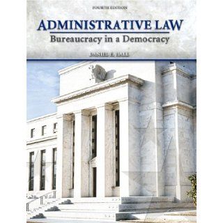 Administrative Law, Bureaucracy in a Democracy 4th edition Daniel E. Hall Books