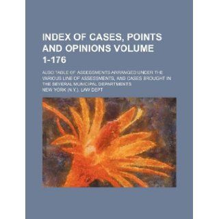 Index of cases, points and opinions Volume 1 176 ; Also table of assessments arranged under the various line of assessments, and cases brought in the several municipal departments New York. Law Dept 9781130380651 Books