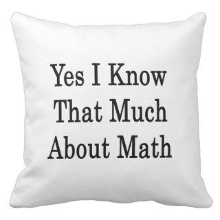 Yes I Know That Much About Math Throw Pillow