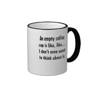 An empty coffee cup is like, like.mug