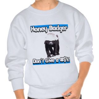 honey badger dont give a sweatshirts