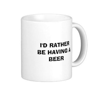 I'D RATHER BE HAVING A BEER MUG