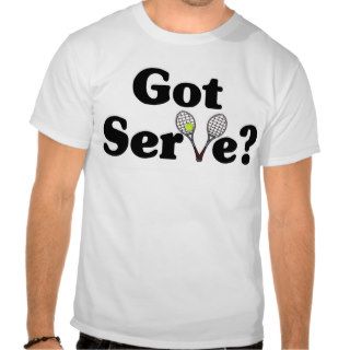 Got Serve? tennis t shirt