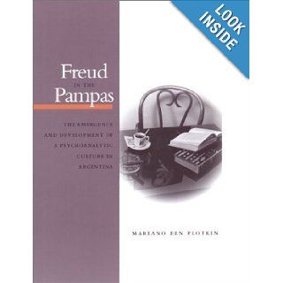 Freud in the Pampas The Emergence and Development of a Psychoanalytic Culture in Argentina Mariano Plotkin 9780804740609 Books