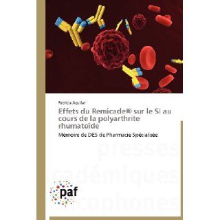 Effets du Remicade sur le SI au cours de la polyarthrite rhumatode Mmoire de DES de Pharmacie Spcialise (French Edition) Patricia Aguilar 9783838189727 Books
