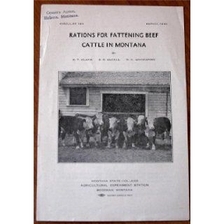 Rations For Fattening Beef Cattle in Montana (Montana State College, Agricultural Experiment Station Circular 184) E. R. McCall and R. R. Woodward R. T. Clark Books