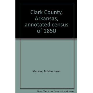 Clark County, Arkansas, annotated census of 1850 Bobbie Jones McLane 9780929604374 Books