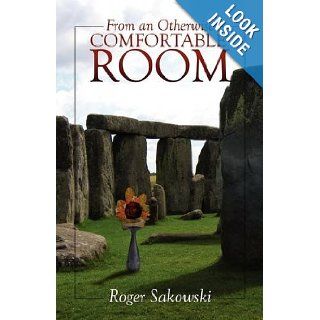 From an Otherwise Comfortable Room Roger Sakowski 9781432729769 Books