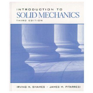Introduction to Solid Mechanics (3rd Edition) Irving H. Shames, James M. Pitarresi 9780132677585 Books