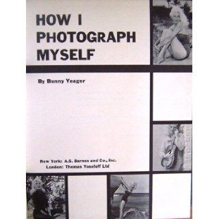 How I Photograph Myself Bunny Yeager Books