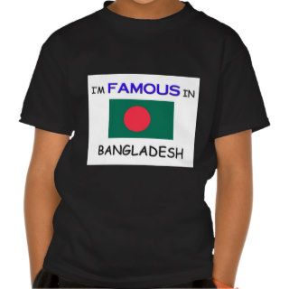 I'm Famous In BANGLADESH T Shirts