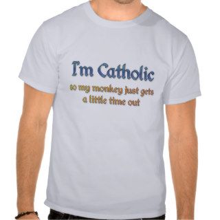 I'm Catholic   My Monkey Gets Time Out Shirts