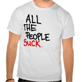 All the People Suck. Shirt