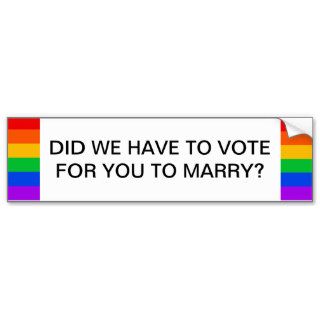 Did We Have To Vote For You To Marry? Bumper Sticker