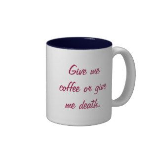 Give me coffee or give me death. mug