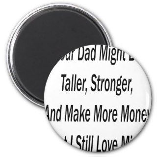 Your Dad Might Be Taller Stronger And Make More Mo Magnet
