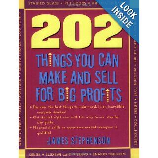 202 Things You Can Make and Sell for Big Profits (202 Things You Can Make & Sell for Big Profits) James Stephenson 9781932531695 Books
