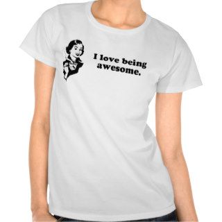 I LOVE BEING AWESOME TEES