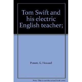 Tom Swift and his electric English teacher; G. Howard Poteet 9780827802247 Books