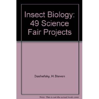 Insect Biology 49 Science Fair Projects (Science Fair Projects Series) H. Steven Dashefsky, Steven H. Dashefsky 9780830640324 Books
