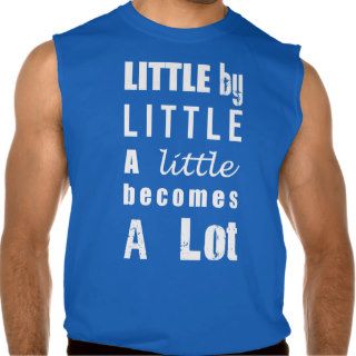 Little by Little Becomes A Lot Tees