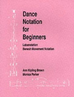 Dance Notation for Beginners Labanotation/Benesh Movement Notation Ann Kipling Brown, Monica Parker 9780903102711 Books
