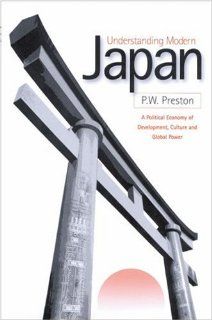 Understanding Modern Japan A Political Economy of Development, Culture and Global Power (9780761961963) Peter W Preston Books